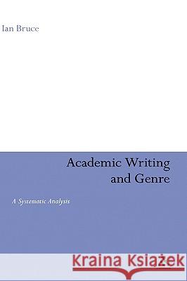 Academic Writing and Genre: A Systematic Analysis Bruce, Ian 9780826498441 0