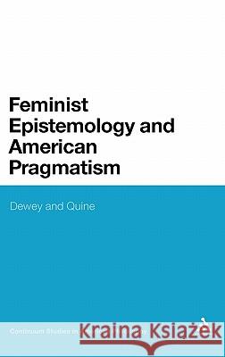 Feminist Epistemology and American Pragmatism: Dewey and Quine Shuford, Alexandra L. 9780826498670 0