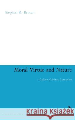 Moral Virtue and Nature: A Defense of Ethical Naturalism Brown, Stephen R. 9780826498717