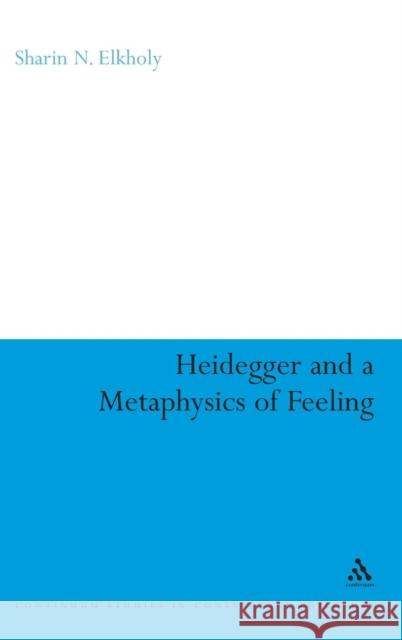 Heidegger and a Metaphysics of Feeling Elkholy, Sharin N. 9780826498755 0