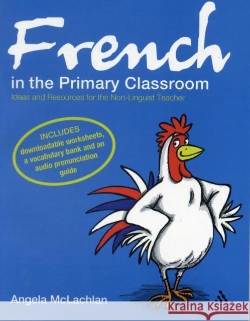 French in the Primary Classroom: Ideas and Resources for the Non-Linguist Teacher Angela McLachlan 9780826498960