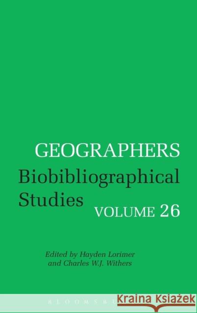 Geographers Volume 26: Biobibliographical Studies, Volume 26 Withers, Charles W. J. 9780826499134
