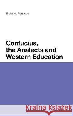 Confucius, the Analects and Western Education Frank M. Flanagan 9780826499301 Continuum