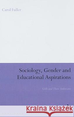 Sociology, Gender and Educational Aspirations: Girls and Their Ambitions Fuller, Carol 9780826499387 0