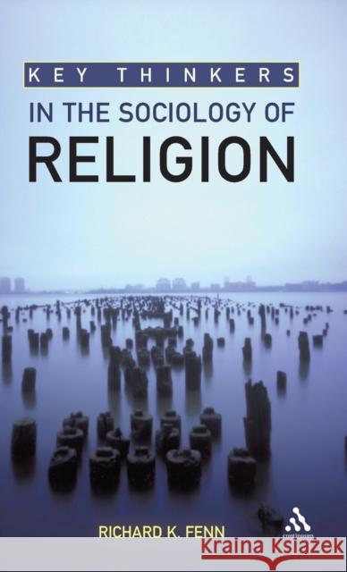 Key Thinkers in the Sociology of Religion Richard K Fenn 9780826499417