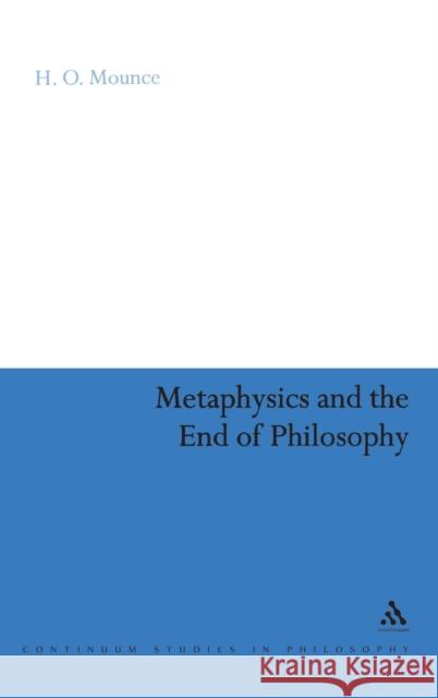 Metaphysics and the End of Philosophy H O Mounce 9780826499516 0