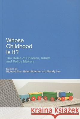 Whose Childhood Is It?: The Roles of Children, Adults and Policy Makers Eke, Richard 9780826499813 0