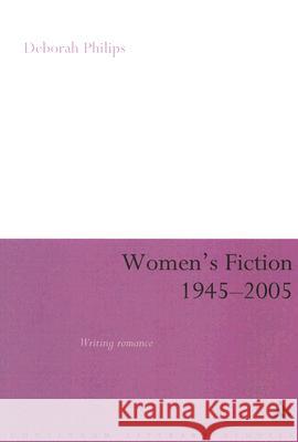 Women's Fiction 1945-2005: Writing Romance Philips, Deborah 9780826499967