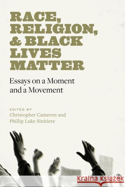 Race, Religion, and Black Lives Matter: Essays on a Moment and a Movement Christopher Cameron Phillip Sinitiere 9780826502070 Vanderbilt University Press
