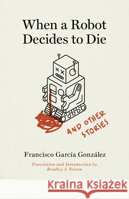 When a Robot Decides to Die and Other Stories Garc Bradley J. Nelson 9780826502223 Vanderbilt University Press