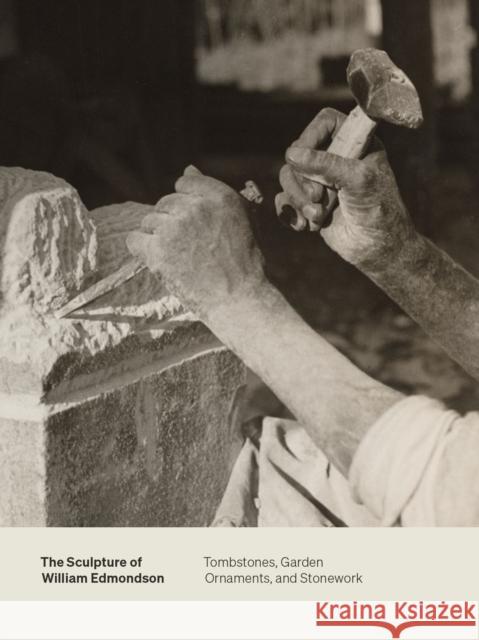 The Sculpture of William Edmondson: Tombstones, Garden Ornaments, and Stonework Marin Sullivan Renee Ater Kela Jackson 9780826502360