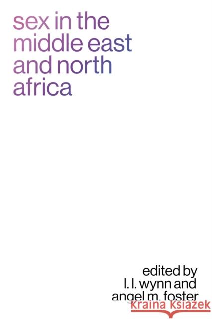 Sex in the Middle East and North Africa L. L. Wynn Angel M. Foster 9780826504333 Vanderbilt University Press