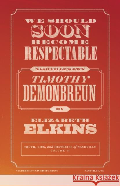 We Should Soon Become Respectable: Nashville's Own Timothy Demonbreun Elizabeth Elkins 9780826504487 Vanderbilt University Press