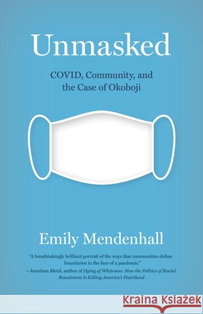 Unmasked: Covid, Community, and the Case of Okoboji Emily Mendenhall 9780826504524 Vanderbilt University Press