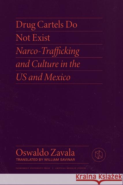 Drug Cartels Do Not Exist: Narcotrafficking in Us and Mexican Culture Oswaldo Zavala 9780826504661 Vanderbilt University Press