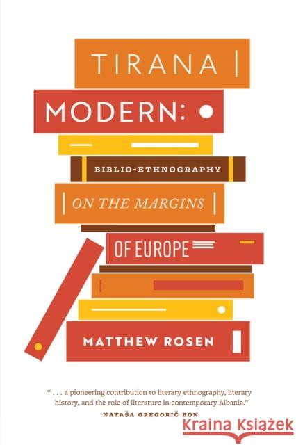 Tirana Modern: Biblio-Ethnography on the Margins of Europe Matthew Rosen 9780826504814 Vanderbilt University Press