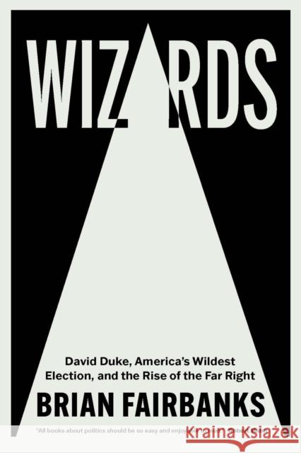 Wizards: David Duke, America's Wildest Election, and the Rise of the Far Right Brian Fairbanks 9780826505019 Vanderbilt University Press