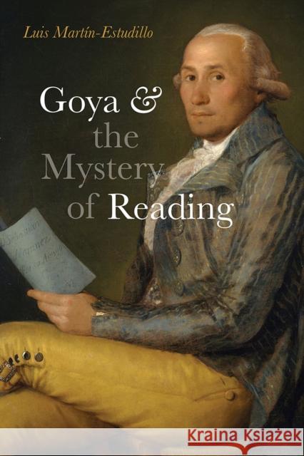 Goya and the Mystery of Reading Luis Martin-Estudillo 9780826505330