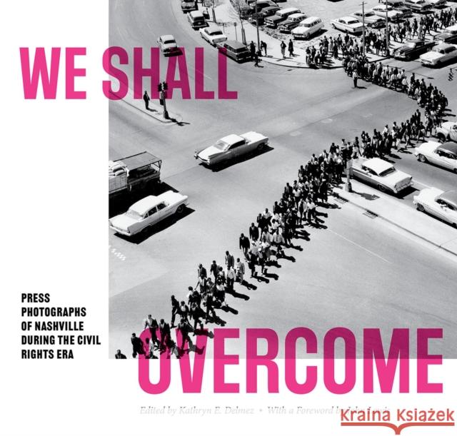 We Shall Overcome: Press Photographs of Nashville During the Civil Rights Era Delmez, Kathryn E. 9780826505767