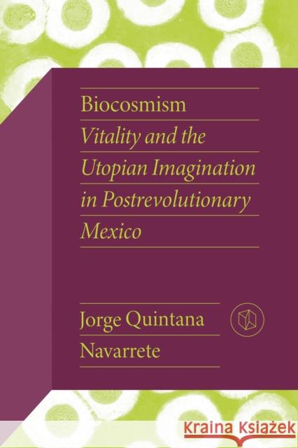 Biocosmism: Vitality and the Utopian Imagination in Postrevolutionary Mexico Jorge Quintan 9780826506528 Vanderbilt University Press