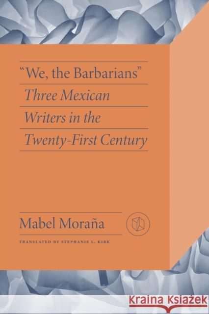We the Barbarians: Three Mexican Writers in the Twenty-First Century  9780826506696 Vanderbilt University Press