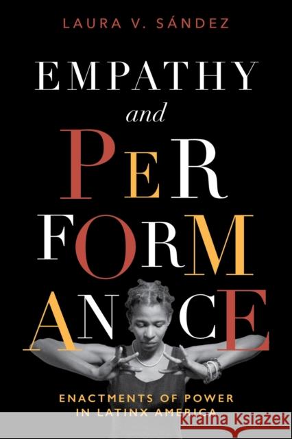 Empathy and Performance: Enactments of Power in Latinx America Laura V. Sandez 9780826506733 Vanderbilt University Press