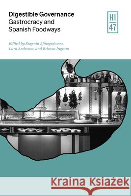 Digestible Governance: Gastrocracy and Spanish Foodways Eugenia Afinogu?nova Lara Anderson Rebecca Ingram 9780826507082