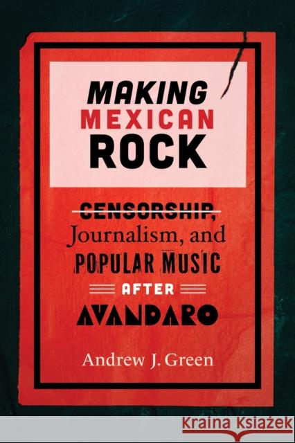 Making Mexican Rock: Censorship, Journalism, and Popular Music after Avandaro Andrew Green 9780826507280 Vanderbilt University Press
