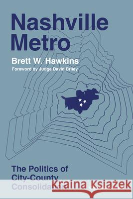 Nashville Metro: The Politics of City-County Consolidation Brett W. Hawkins David Briley 9780826507426 Vanderbilt University Press