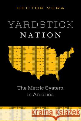 Yardstick Nation: The Metric System in America Hector Vera 9780826507846