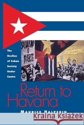 Return to Havana: The Decline of Cuban Society Under Castro Maurice Halperin 9780826512505