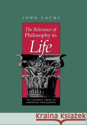 The Relevance of Philosophy to Life John Lachs 9780826512628