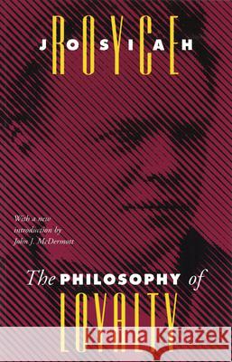 The Philosophy of Loyalty Josiah Royce John J. McDermott 9780826512673 Vanderbilt University Press