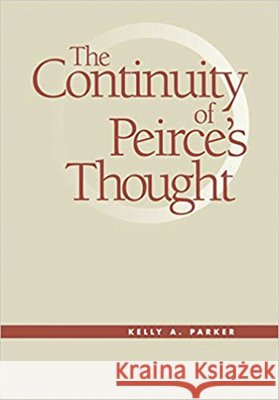 The Continuity of Peirce's Thought Kelly A. Parker 9780826512963 Vanderbilt University Press