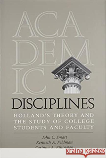 Academic Disciplines: Holland's Theory and the Study of College Students and Faculty John C. Smart Kenneth A. Feldman Corinna A. Ethington 9780826513052 Vanderbilt University Press