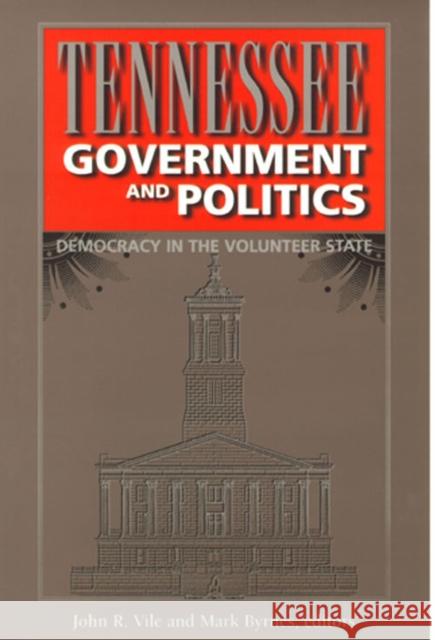 Tennessee Government and Politics: Democracy in the Volunteer State Vile, John R. 9780826513090