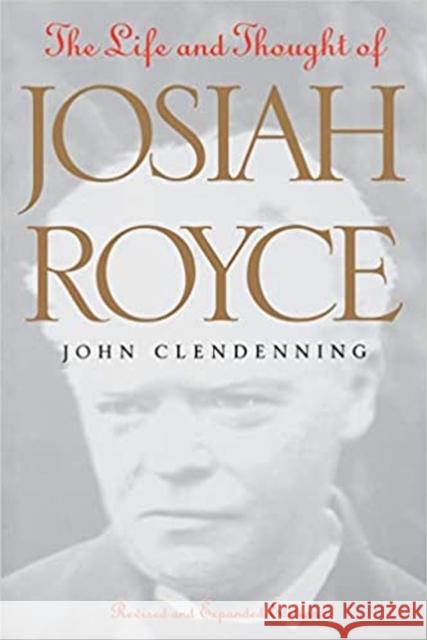 The Life and Thought of Josiah Royce: Revised and Expanded Edition Clendenning, John 9780826513229 Vanderbilt University Press