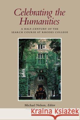 Celebrating the Humanities: A Half-Century of the Search Course at Rhodes College Michael Nelson Michael Nelson Jean Bethke Elshtain 9780826513335 Vanderbilt University Press