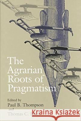 The Agrarian Roots of Pragmatism: The Failure of Long-Term Care Paul B. Thompson Thomas C. Hilde 9780826513397 Vanderbilt University Press