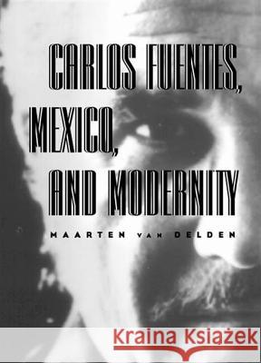 Carlos Fuentes, Mexico, and Modernity: Beyond the Surface Van Delden, Maarten 9780826513458 Vanderbilt University Press