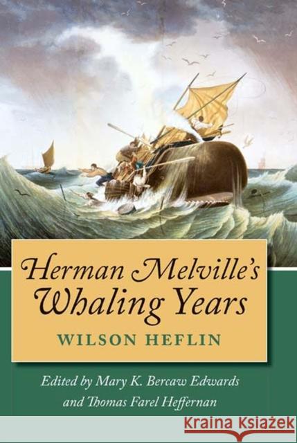 Herman Melville's Whaling Years Wilson Heflin Mary K. Bercaw Edwards Thomas Farel Heffernan 9780826513823