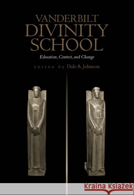 Vanderbilt Divinity School: Education, Contest, and Change Johnson, Dale a. 9780826513861