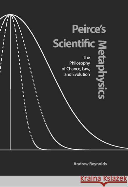 Peirce's Scientific Metaphysics: The Philosophy of Chance, Law, and Evolution Reynolds, Andrew 9780826513960 Vanderbilt University Press