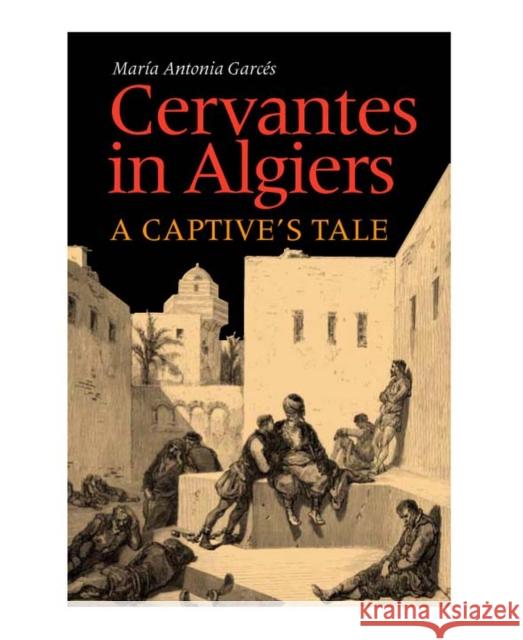 Cervantes in Algiers: A Captive's Tale Garces, Maria Antonia 9780826514066