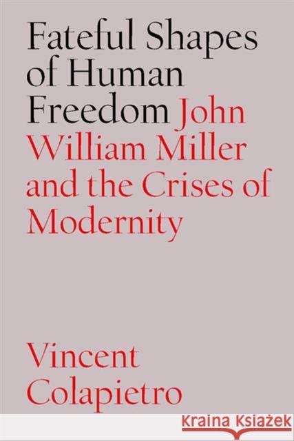 Fateful Shapes of Human Freedom: John William Miller and the Crises of Modernity Colapietro, Vincent 9780826514097 Vanderbilt University Press