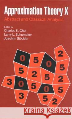 Approximation Theory X  Abstract and Classical Analysis Charles K. Chui Larry L. Schumaker Joachim Stockler 9780826514158