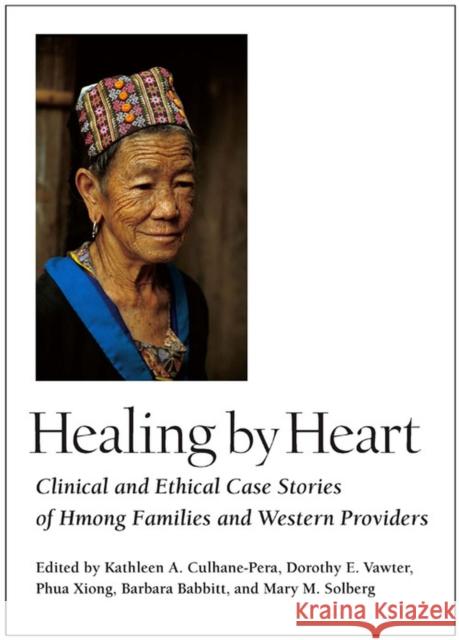 Healing by Heart: Clinical and Ethical Case Stories of Hmong Families and Western Providers Culhane-Pera, Kathleen a. 9780826514301
