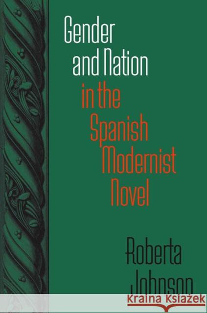 Gender and Nation in the Spanish Modernist Novel Roberta Johnson 9780826514370