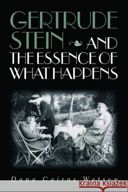 Gertrude Stein and the Essence of What Happens Dana Cairns Watson 9780826514622