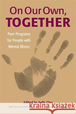 On Our Own, Together: Peer Programs for People with Mental Illness Sally Clay Bonnie Schell Patrick W. Corrigan 9780826514660 Vanderbilt University Press